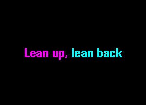 Lean up, lean back