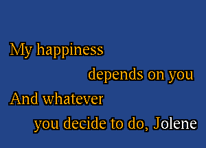 My happiness

depends on you

And whatever
you decide to do, Jolene
