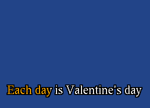 Each day is Valentine's day