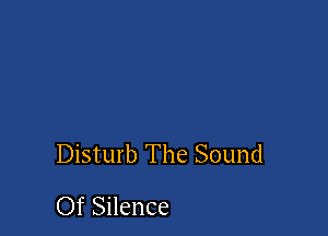 Disturb The Sound

Of Silence