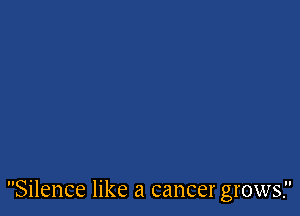 Silence like a cancer grows.