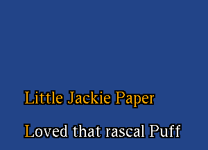 Little Jackie Paper

Loved that rascal Puff