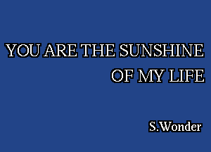 YOU ARE THE SUNSHINE
OF MY LIFE

S.Wonder