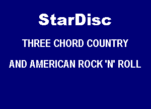 Starlisc
THREE CHORD COUNTRY

AND AMERICAN ROCK 'N' ROLL