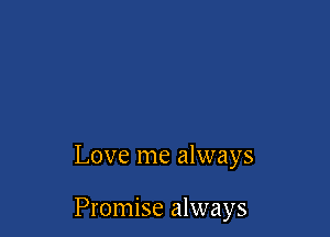Love me always

Promise always