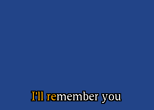 I'll remember you
