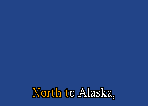 North to Alaska,