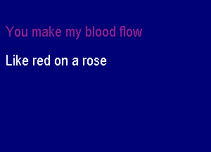 Like red on a rose