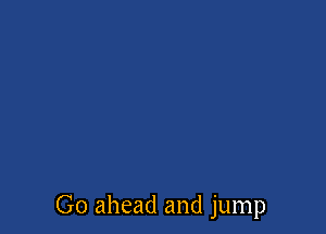 Go ahead and jump
