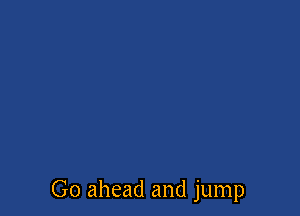 Go ahead and jump