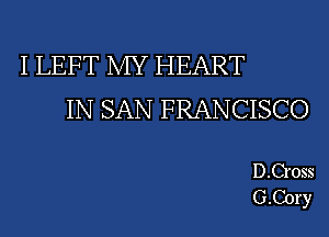I LEFT MY HEART

IN SAN FRANCISCO

D.C1'0ss
G.C01'y
