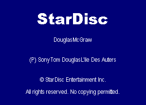 Starlisc

DouglasMc Grew
(P) SonyTom DouglasL'Ile Des Auters

IQ StarDisc Entertainmem Inc.

A! nghts reserved No copying pemxted