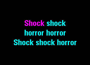 Shock shock

horror horror
Shock shock horror