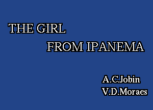 THE GIRL
FROM IPANEMA

A.CJobin
V.D.Moraes