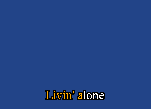 Livin' alone