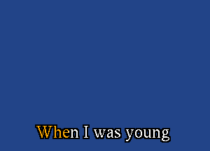 When I was young