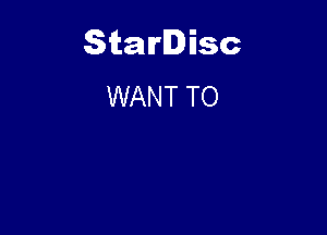 Starlisc
WANT TO