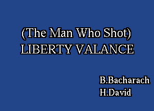 (The Man Who Shot)
LIBERTY VALANCE

B.Bacharach
H.David