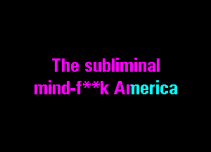 The subliminal

mind-fwk America