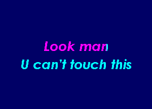 U can't touch this
