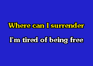 Where can I surrender

I'm tired of being free