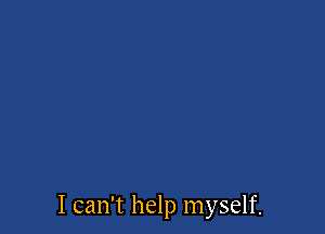 I can't help myself.