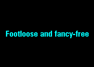Footloose and fancy-free
