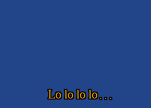 Lolololo...