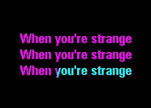 When you're strange

When you're strange
When you're strange