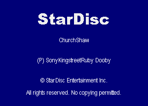 Starlisc

ChurchShaw

(P) SonyKingstreetRuby Dooby

IQ StarDisc Entertainmem Inc.
A! nghts reserved No copying pemxted
