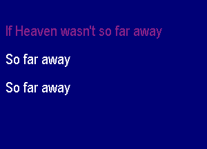 So far away

So far away