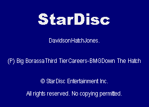 Starlisc

DamdsonHatthones.
(P) Bag BaassaThad TnerCaxeers-BMGDom The Hatch

StarDIsc Entertainment Inc,

All rights reserved No copying permitted,