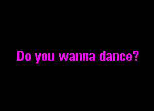 Do you wanna dance?