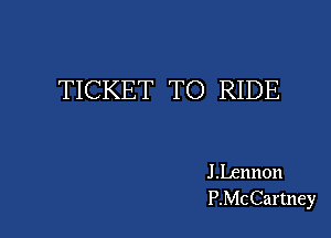 TICKET TO RIDE

J Lennon
P.McCarmey