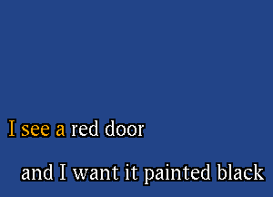 I see a red door

and I want it painted black