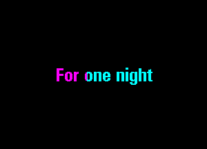 For one night