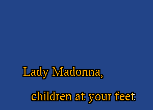 Lady Madonna,

children at your feet