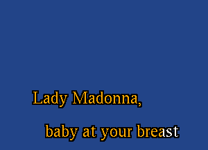 Lady Madonna,

baby at your breast