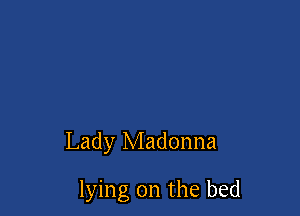 Lady Madonna

lying on the bed