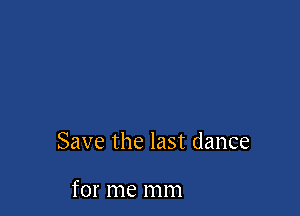 Save the last dance

for me mm