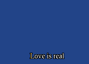 Love is real