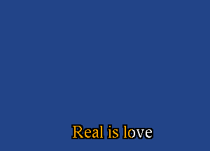 Real is love