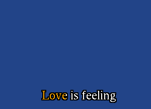 Love is feeling