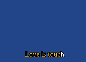 Love is touch
