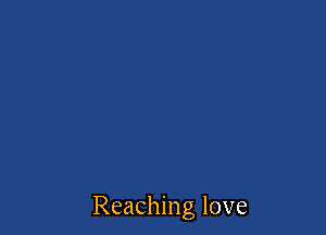 Reaching love