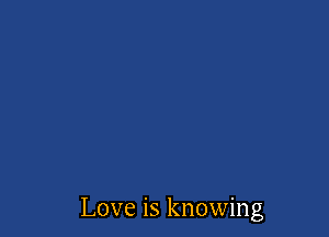 Love is knowing
