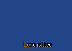 Love is free