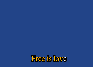 Free is love