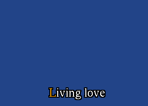 Living love