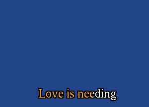 Love is needing